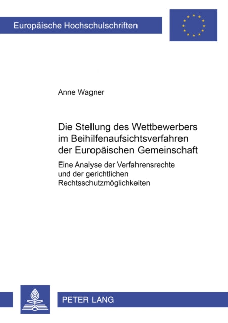 Book cover of: Die Stellung Des Wettbewerbers Im Beihilfenaufsichtsverfahren Der Europaeischen Gemeinschaft. By: Anne Wagner
