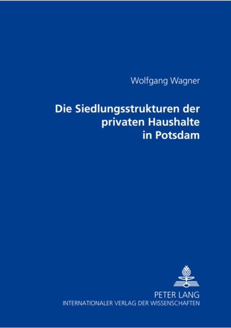 Book cover of: Die Siedlungsstrukturen der privaten Haushalte in Potsdam. By: Wolfgang Wagner