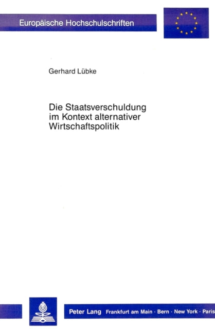 Book cover of: Die Staatsverschuldung im Kontext alternativer Wirtschaftspolitik