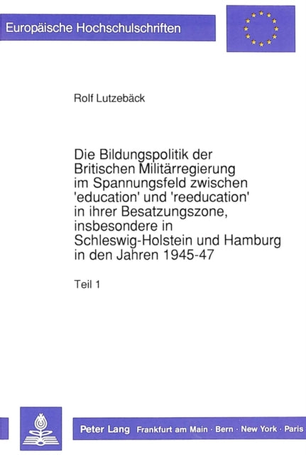 Book cover of: Die Bildungspolitik der Britischen Militaerregierung im Spannungsfeld zwischen 'education' und 'reeducation' in ihrer Besatzungszone, insbesondere in Schleswig-Holstein und Hamburg in den Jahren 1945-47