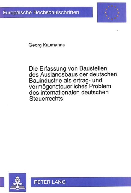 Book cover of: Die Erfassung von Baustellen des Auslandsbaus der deutschen Bauindustrie als ertrag- und vermoegensteuerliches Problem des internationalen deutschen Steuerrechts