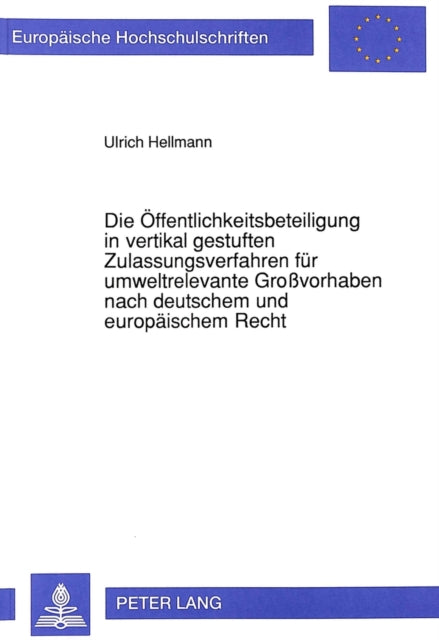 Book cover of: Die Oeffentlichkeitsbeteiligung in vertikal gestuften Zulassungsverfahren fuer umweltrelevante Grovorhaben nach deutschem und europaeischem Recht