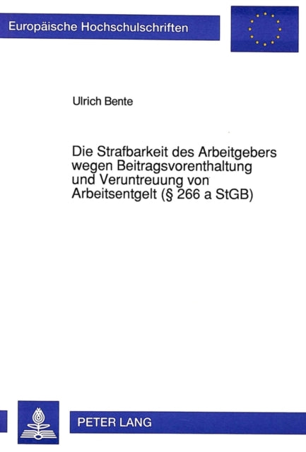 Book cover of: Die Strafbarkeit des Arbeitgebers wegen Beitragsvorenthaltung und Veruntreuung von Arbeitsentgelt ( 266 a StGB)