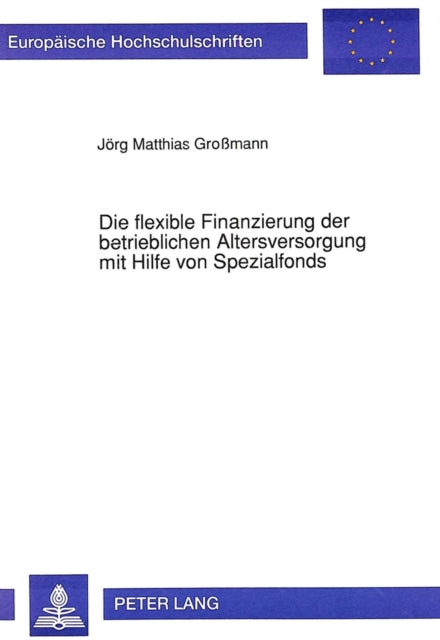 Book cover of: Die Flexible Finanzierung Der Betrieblichen Altersversorgung Mit Hilfe Von Spezialfonds