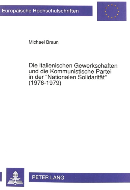 Book cover of: Die italienischen Gewerkschaften und die Kommunistische Partei in der «Nationalen Solidaritaet» (1976-1979)