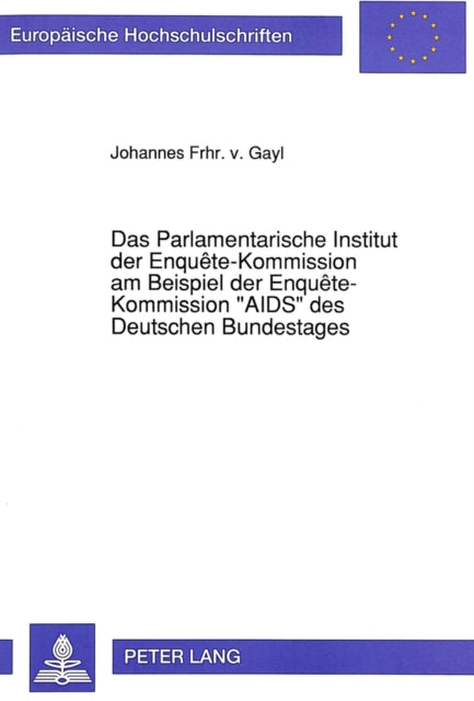 Book cover of: Das Parlamentarische Institut der Enquete-Kommission am Beispiel der Enquete-Kommission «AIDS» des Deutschen Bundestages