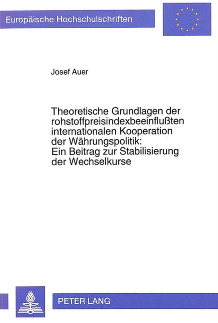 Book cover of: Theoretische Grundlagen der rohstoffpreisindexbeeinfluten internationalen Kooperation der Waehrungspolitik:- Ein Beitrag zur Stabilisierung der Wechselkurse