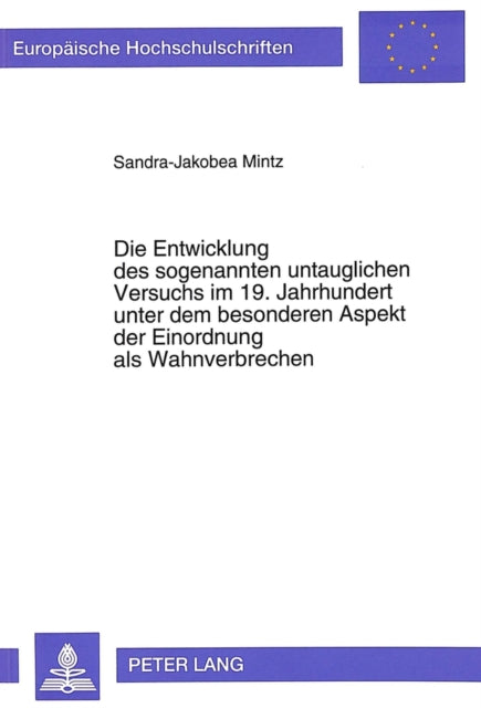 Book cover of: Die Entwicklung des sogenannten untauglichen Versuchs im 19. Jahrhundert unter dem besonderen Aspekt der Einordnung als Wahnverbrechen