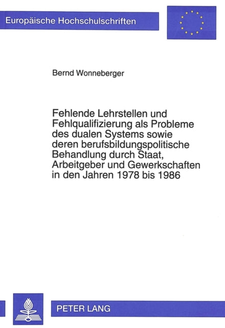 Book cover of: Fehlende Lehrstellen und Fehlqualifizierung als Probleme des dualen Systems sowie deren berufsbildungspolitische Behandlung durch Staat, Arbeitgeber und Gewerkschaften in den Jahren 1978 bis 1986