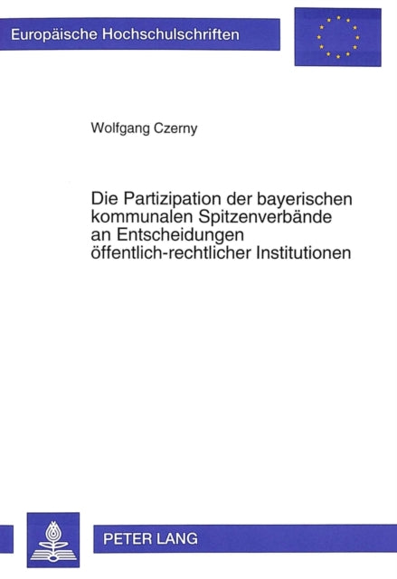 Book cover of: Die Partizipation der bayerischen kommunalen Spitzenverbaende an Entscheidungen oeffentlich-rechtlicher Institutionen