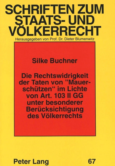 Book cover of: Die Rechtswidrigkeit der Taten von «Mauerschuetzen» im Lichte von Art. 103 II GG unter besonderer Beruecksichtigung des Voelkerrechts