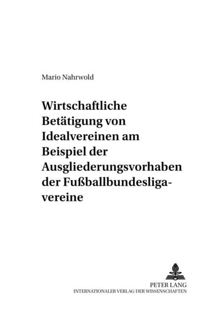 Book cover of: Wirtschaftliche Betaetigung Von Idealvereinen Am Beispiel Der Ausgliederungsvorhaben Der Fußballbundesligavereine