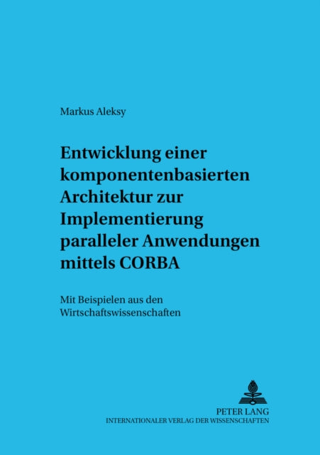 Book cover of: Entwicklung Einer Komponentenbasierten Architektur Zur Implementierung Paralleler Anwendungen Mittels CORBA. By: Markus Aleksy