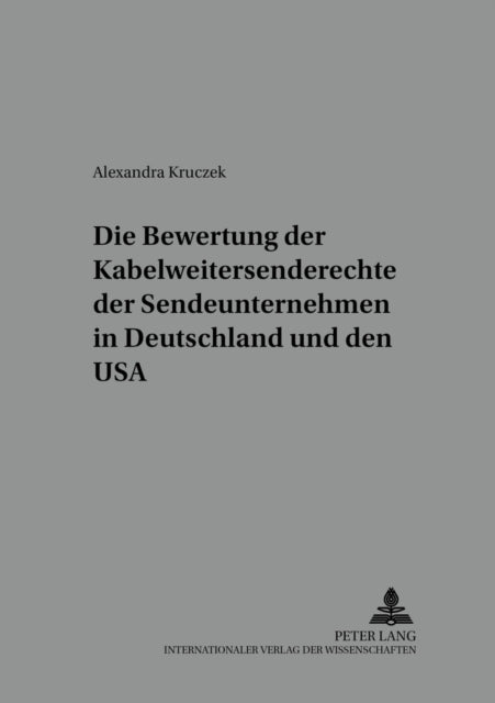 Book cover of: Bewertung Der Kabelweitersenderechte Der Sendeunternehmen in Deutschland Und Den USA. By: Alexandra Kruczek