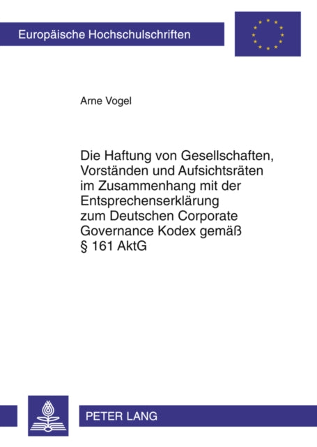 Book cover of: Haftung Von Gesellschaften, Vorstaenden Und Aufsichtsraeten Im Zusammenhang Mit Der Entsprechenserklaerung Zum Deutschen Corporate Governance Kodex Gemaeß § 161 Aktg. By: Arne Vogel