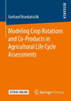 Book cover of: Modeling Crop Rotations and Co-Products in Agricultural Life Cycle Assessments. By: Gerhard Brankatschk