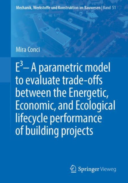 Book cover of: E3 – A parametric model to evaluate trade-offs between the Energetic, Economic, and Ecological lifecycle performance of building projects. By: Mira Conci