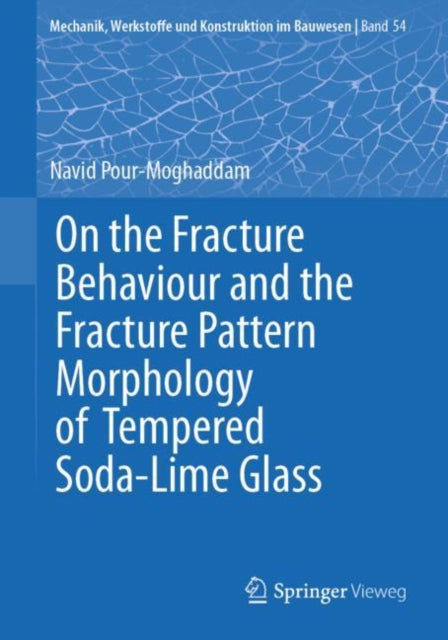 Book cover of: On the Fracture Behaviour and the Fracture Pattern Morphology of Tempered Soda-Lime Glass. By: Navid Pour-Moghaddam