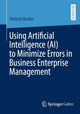Book cover of: Using Artificial Intelligence (AI) to Minimize Errors in Business Enterprise Management. By: Helmut Becker