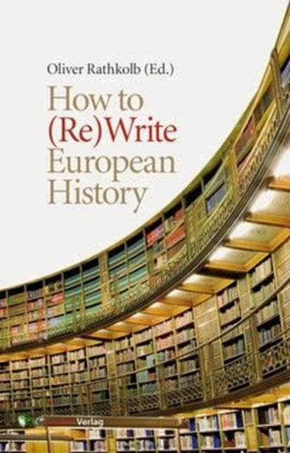 Book cover of: How to (Re)Write European History. By: Oliver Rathkolb