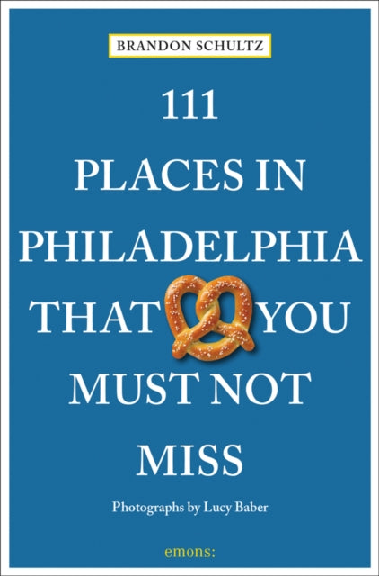 Book cover of: 111 Places in Philadelphia That You Must Not Miss. By: Brandon Schultz