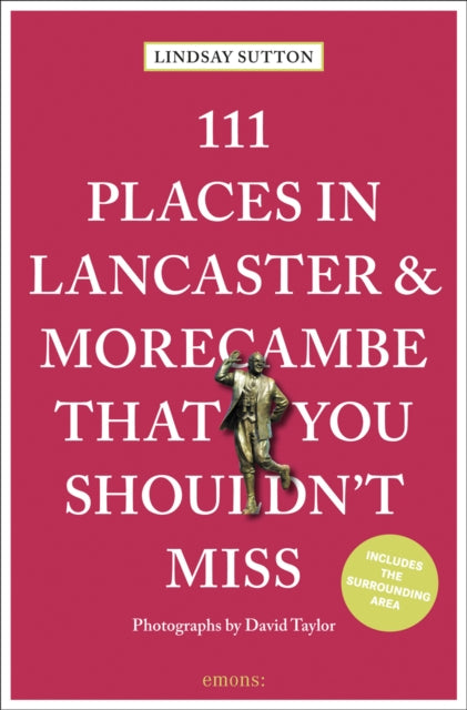 Book cover of: 111 Places in Lancaster and Morecambe That You Shouldn't Miss. By: Lindsay Sutton