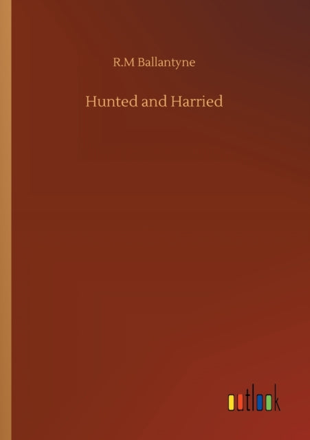 Book cover of: Hunted and Harried. By: Robert Michael Ballantyne