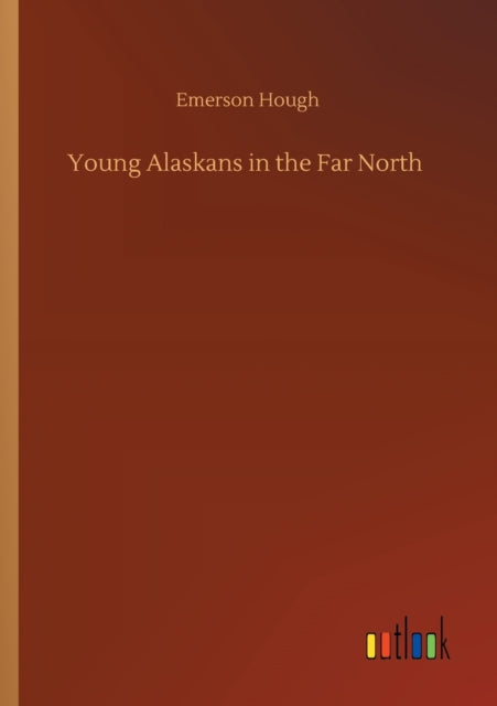 Book cover of: Young Alaskans in the Far North. By: Emerson Hough