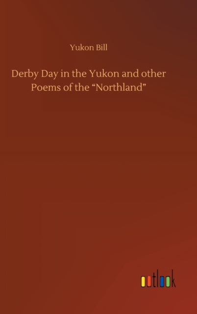 Book cover of: Derby Day in the Yukon and other Poems of the "Northland"