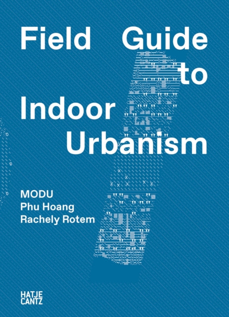 Book cover of: MODU: Field Guide to Indoor Urbanism. By: Phu Hoang