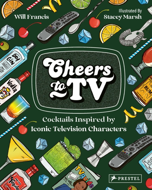 Cheers To TV, Cocktails Inspired By Iconic Television Characters 9783791388229 Will Francis