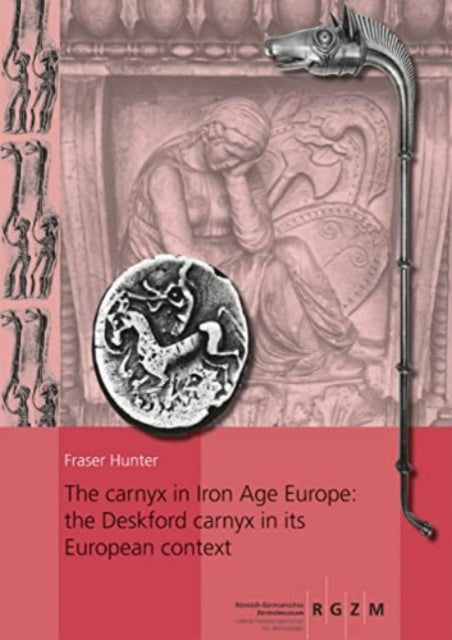 Book cover of: carnyx in Iron Age Europe: the Deskford carnyx in its European context. By: Franz Hunter