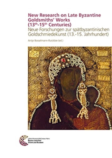 Book cover of: New Research on Late Byzantine Goldsmiths´ Works (13th-15th Centuries). By: Antje Bosselmann-Ruickbie
