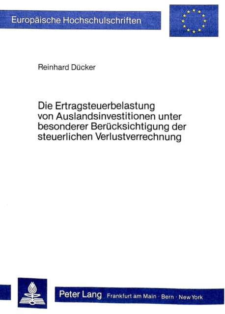Book cover of: Die Ertragsteuerbelastung von Auslandsinvestitionen unter besonderer Beruecksichtigung der steuerlichen Verlustverrechnung