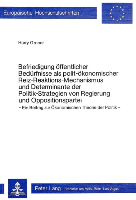 Book cover of: Befriedigung oeffentlicher Beduerfnisse als polit-oekonomischer Reizreaktions-Mechanismus und Determinante der Politik-Strategien von Regierung und Oppositionspartei