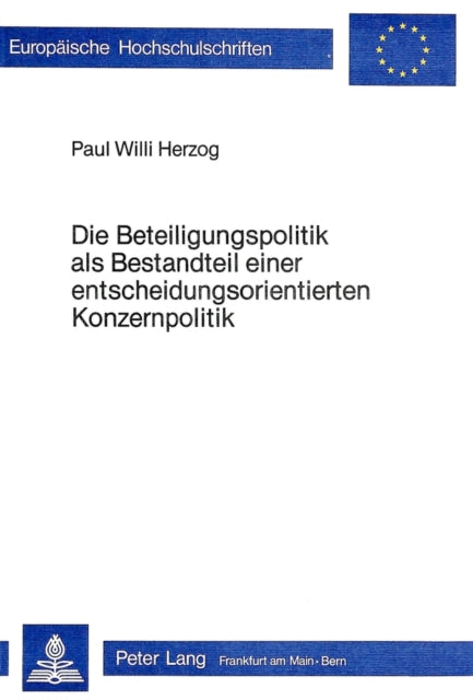 Book cover of: Die Beteiligungspolitik als Bestandteil einer Entscheidungsorientierten Konzernpolitik. By: Paul Willi Herzog