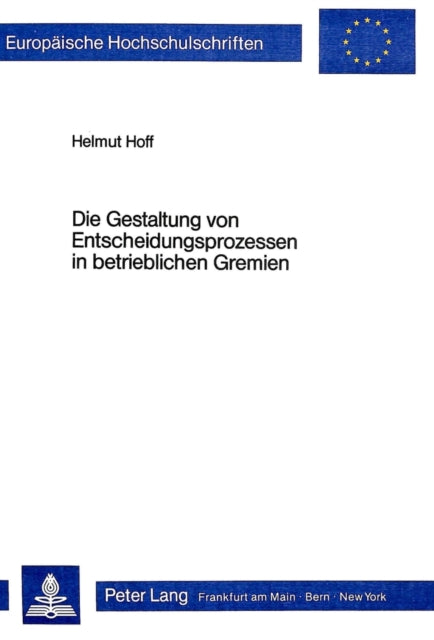 Book cover of: Die Gestaltung von Entscheidungsprozessen in betrieblichen Gremien