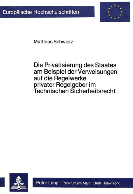 Book cover of: Die Privatisierung des Staates am Beispiel der Verweisungen auf die Regelwerke privater Regelgeber im Technischen Sicherheitsrecht