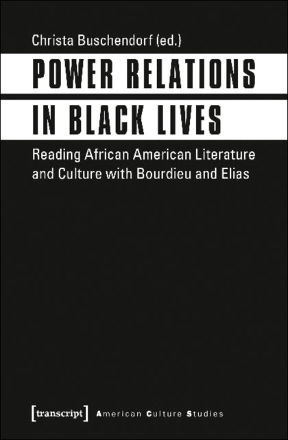 Book cover of: Power Relations in Black Lives – Reading African American Literature and Culture with Bourdieu and Elias