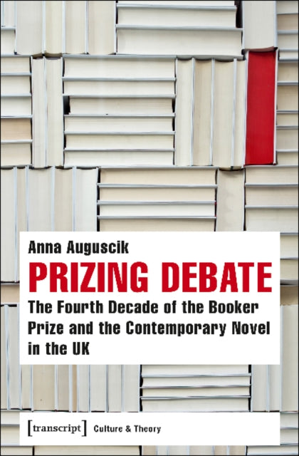 Book cover of: Prizing Debate – The Fourth Decade of the Booker Prize and the Contemporary Novel in the UK. By: Anna Auguscik