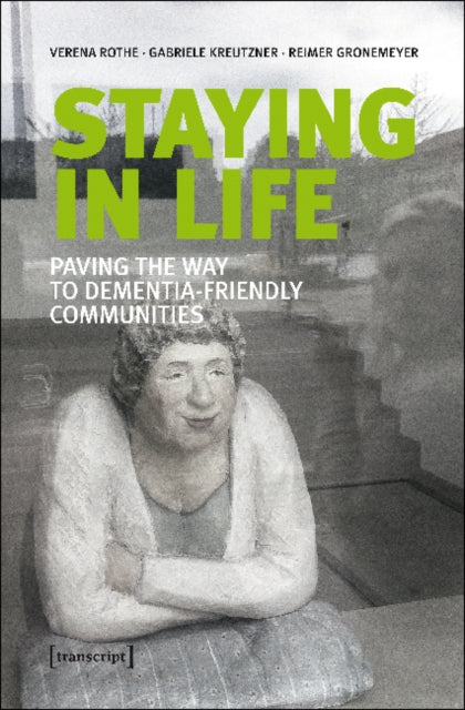 Book cover of: Staying in Life – Paving the Way to Dementia–Friendly Communities. By: Verena Rothe