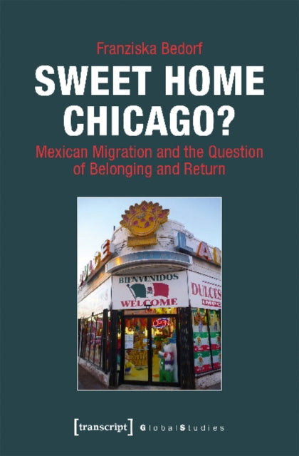 Book cover of: Sweet Home Chicago? – Mexican Migration and the Question of Belonging and Return. By: Franziska Bedorf
