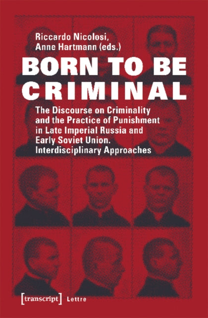Book cover of: Born to Be Criminal – The Discourse on Criminality and the Practice of Punishment in Late Imperial Russia and Early Soviet Union. Interdisciplinary A. By: Anne Hartmann