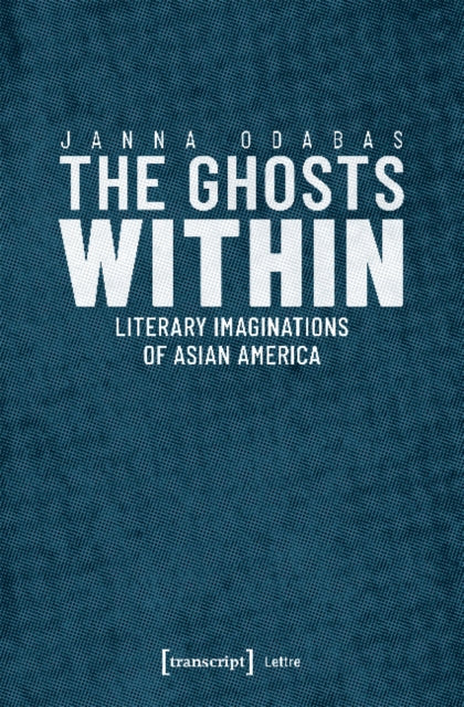 Book cover of: Ghosts Within – Literary Imaginations of Asian America. By: Janna Odabas