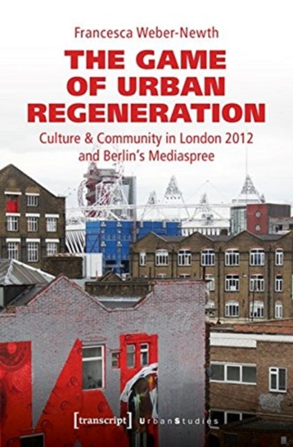 Book cover of: Game of Urban Regeneration – Culture & Community in London 2012 and Berlin's Mediaspree. By: Francesca Weber-Newth