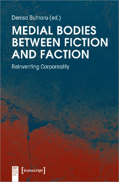 Book cover of: Medial Bodies Between Fiction and Faction – Reinventing Corporeality. By: Denisa Butnaru