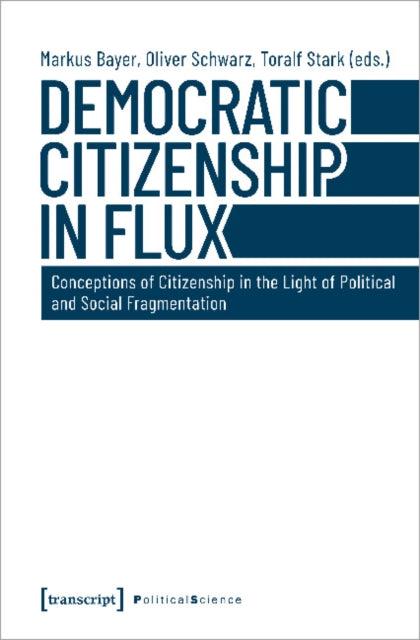 Book cover of: Democratic Citizenship in Flux – Conceptions of Citizenship in the Light of Political and Social Fragmentation. By: Markus Bayer