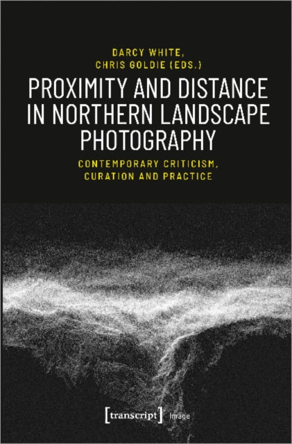 Book cover of: Proximity and Distance in Northern Landscape Pho – Contemporary Criticism, Curation, and Practice. By: Darcy White