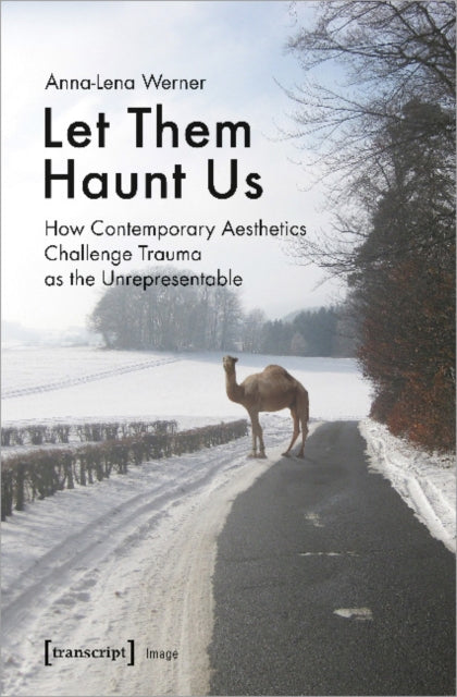 Book cover of: Let Them Haunt Us – How Contemporary Aesthetics Challenge Trauma as the Unrepresentable. By: Anna-Lena Werner