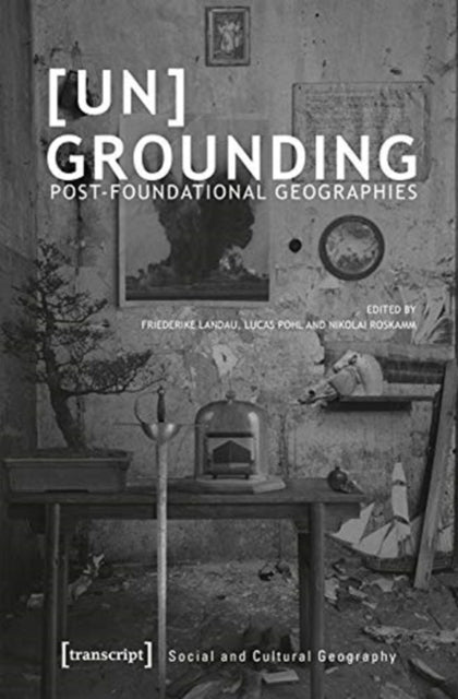 Book cover of: [Un]Grounding – Post–Foundational Geographies. By: Friederike Landau